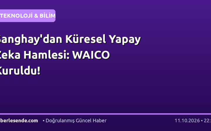 Şanghay'dan Küresel Yapay Zeka Hamlesi: WAICO Kuruldu!