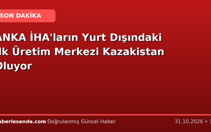 ANKA İHA'ların Yurt Dışındaki İlk Üretim Merkezi Kazakistan Oluyor
