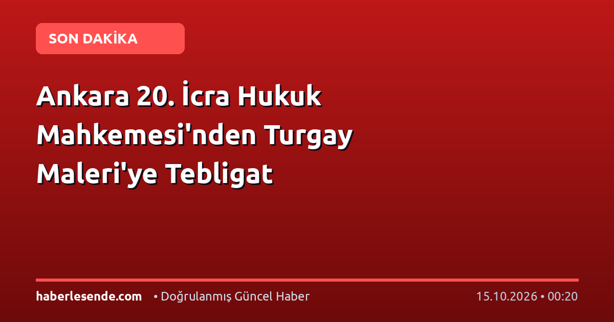 Ankara 20. İcra Hukuk Mahkemesi'nden Turgay Maleri'ye Tebligat