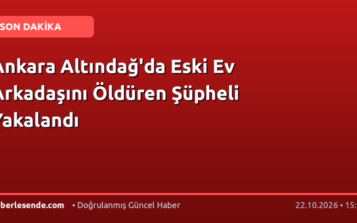 Ankara Altındağ'da Eski Ev Arkadaşını Öldüren Şüpheli Yakalandı