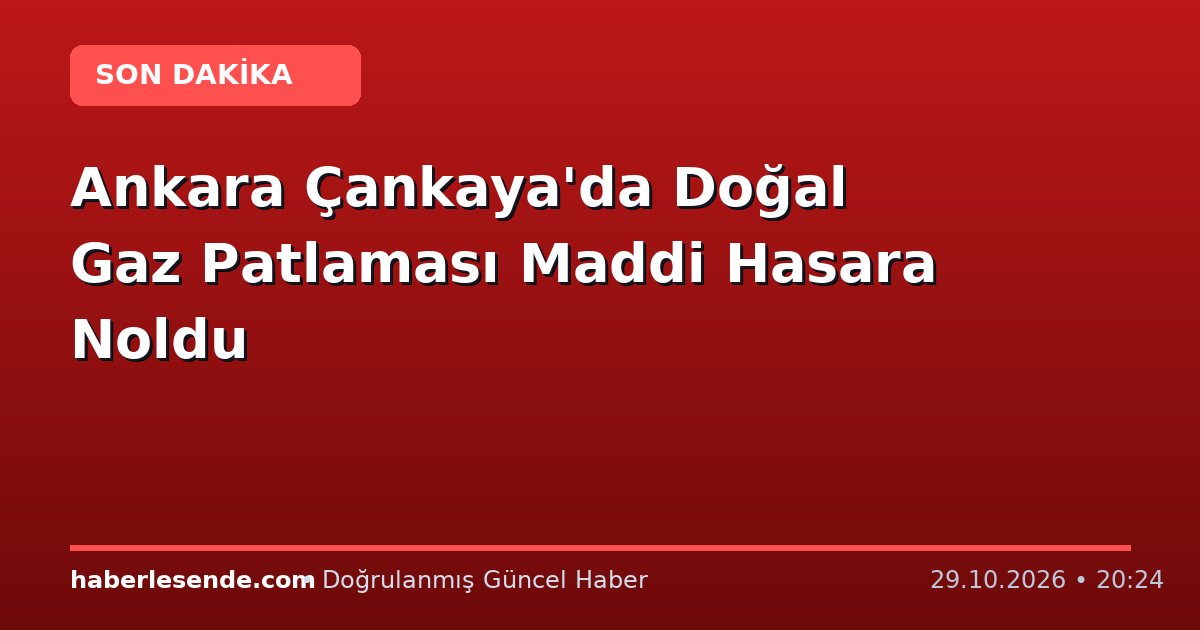 Ankara Çankaya'da Doğal Gaz Patlaması Maddi Hasara Noldu