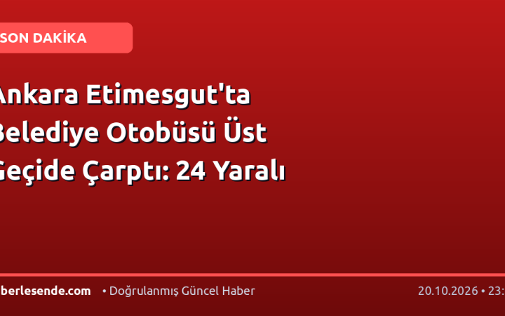 Ankara Etimesgut'ta Belediye Otobüsü Üst Geçide Çarptı: 24 Yaralı