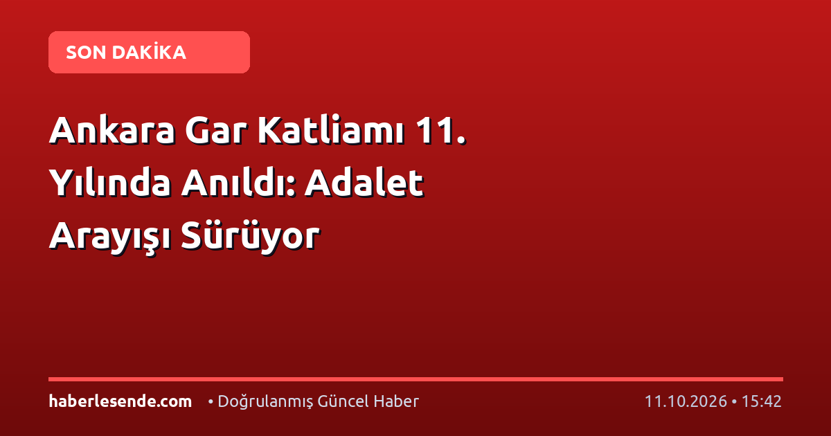 Ankara Gar Katliamı 11. Yılında Anıldı: Adalet Arayışı Sürüyor