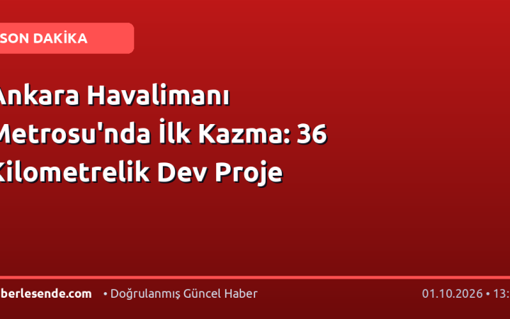 Ankara Havalimanı Metrosu'nda İlk Kazma: 36 Kilometrelik Dev Proje