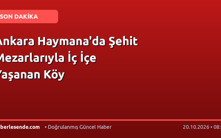 Ankara Haymana'da Şehit Mezarlarıyla İç İçe Yaşanan Köy