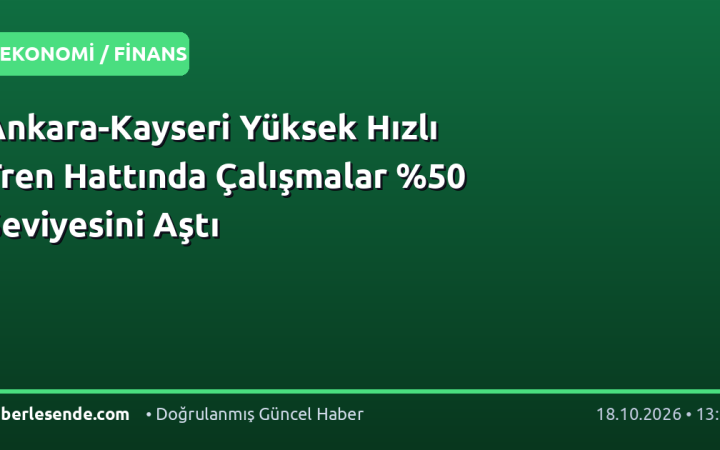 Ankara-Kayseri Yüksek Hızlı Tren Hattında Çalışmalar Seviyesini Aştı