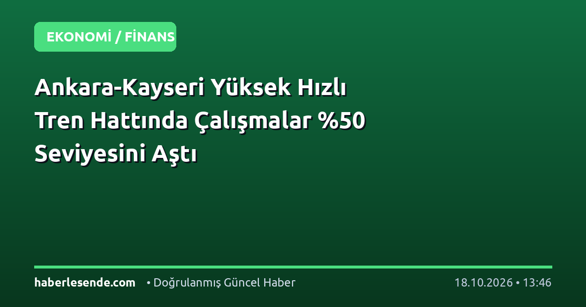 Ankara-Kayseri Yüksek Hızlı Tren Hattında Çalışmalar Seviyesini Aştı