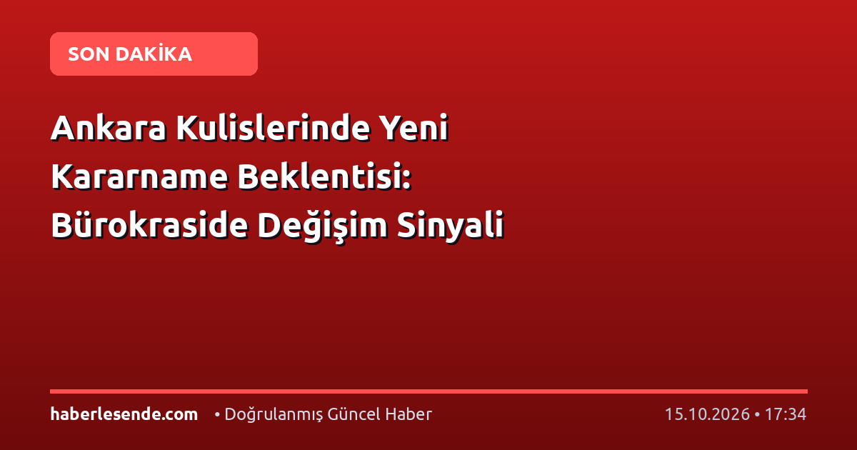 Ankara Kulislerinde Yeni Kararname Beklentisi: Bürokraside Değişim Sinyali