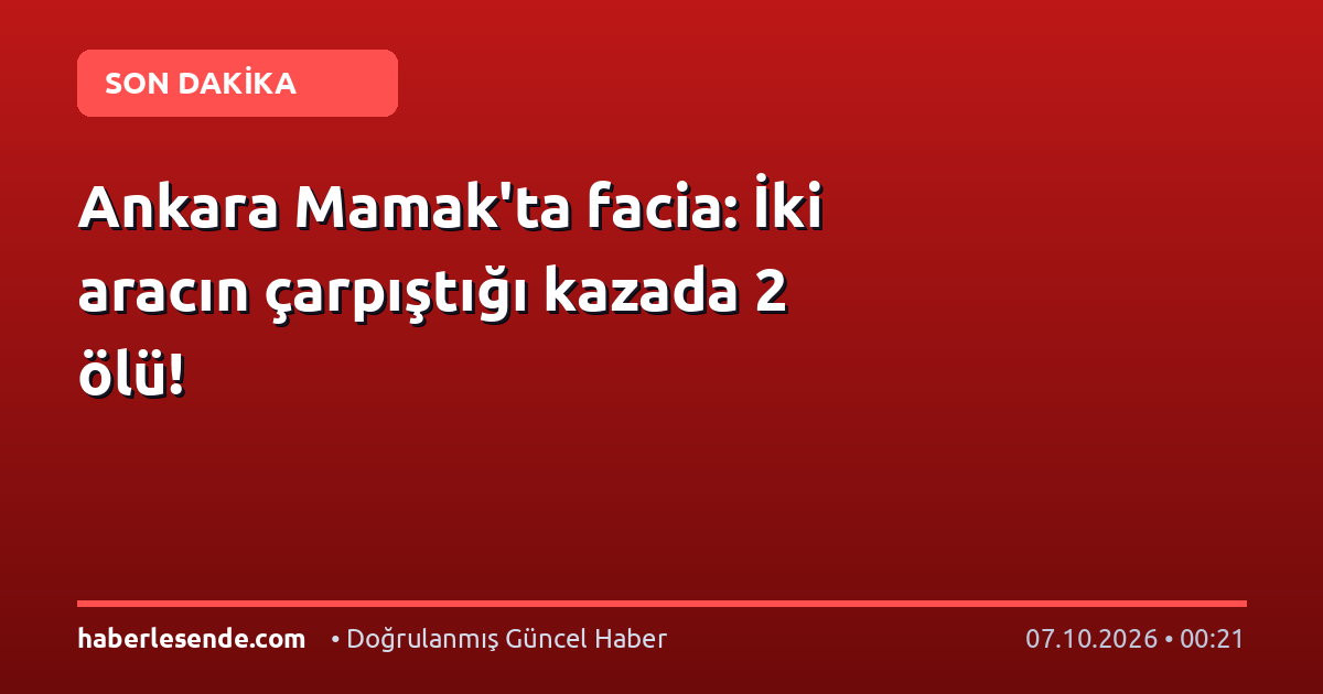 Ankara Mamak'ta facia: İki aracın çarpıştığı kazada 2 ölü!