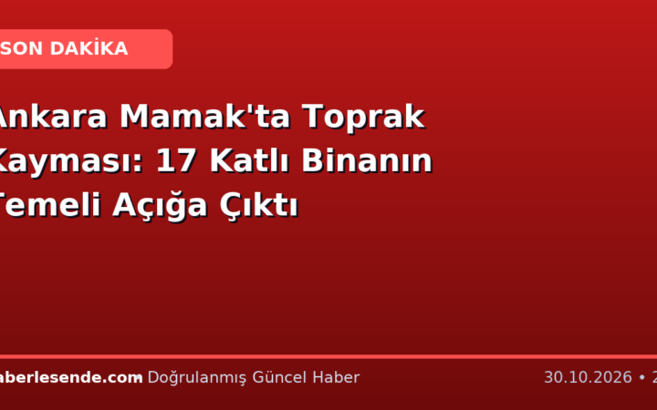 Ankara Mamak'ta Toprak Kayması: 17 Katlı Binanın Temeli Açığa Çıktı