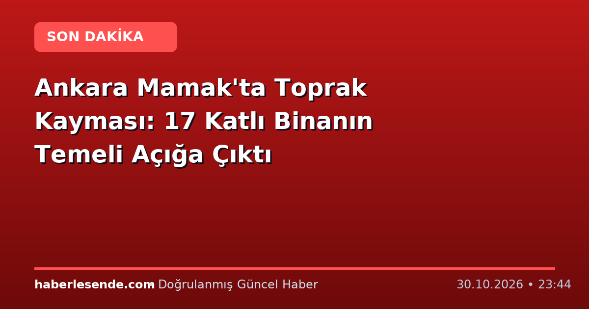 Ankara Mamak'ta Toprak Kayması: 17 Katlı Binanın Temeli Açığa Çıktı