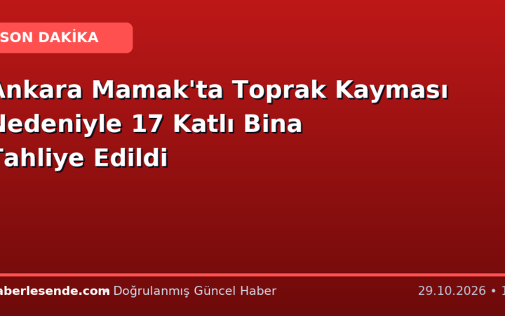 Ankara Mamak'ta Toprak Kayması Nedeniyle 17 Katlı Bina Tahliye Edildi
