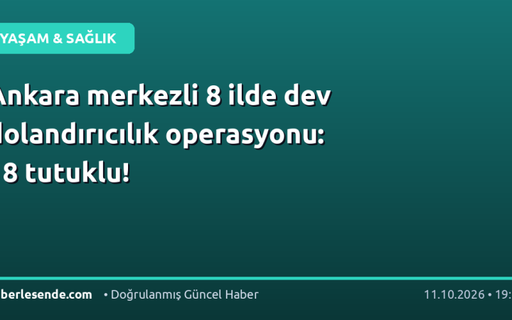Ankara merkezli 8 ilde dev dolandırıcılık operasyonu: 18 tutuklu!