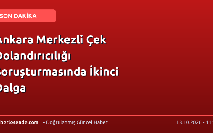 Ankara Merkezli Çek Dolandırıcılığı Soruşturmasında İkinci Dalga