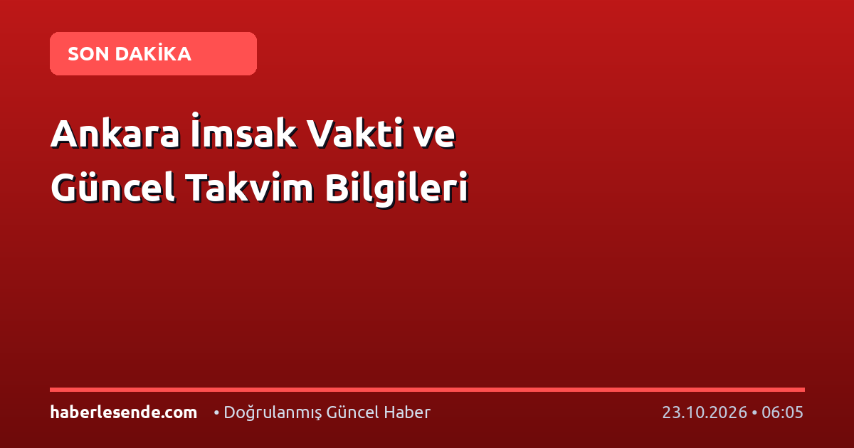 Ankara İmsak Vakti ve Güncel Takvim Bilgileri