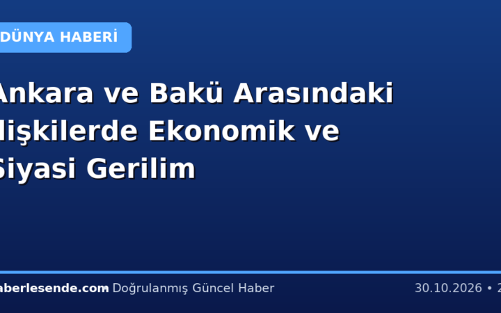 Ankara ve Bakü Arasındaki İlişkilerde Ekonomik ve Siyasi Gerilim