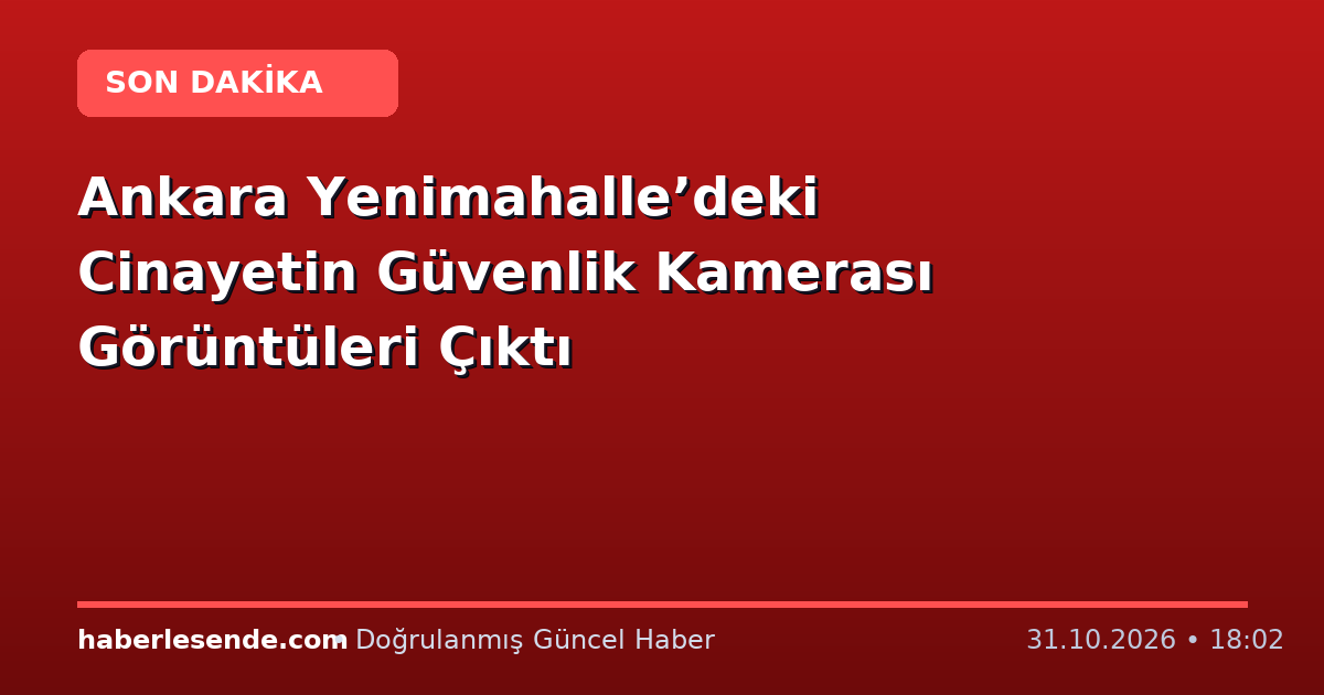 Ankara Yenimahalle’deki Cinayetin Güvenlik Kamerası Görüntüleri Çıktı