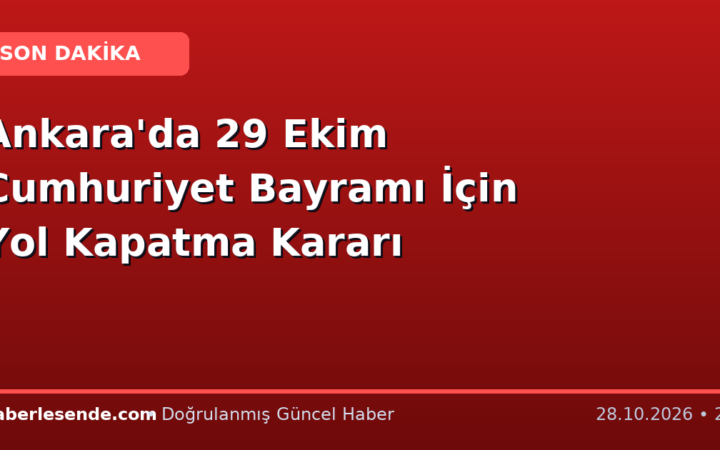 Ankara'da 29 Ekim Cumhuriyet Bayramı İçin Yol Kapatma Kararı
