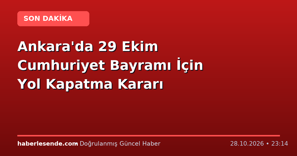 Ankara'da 29 Ekim Cumhuriyet Bayramı İçin Yol Kapatma Kararı