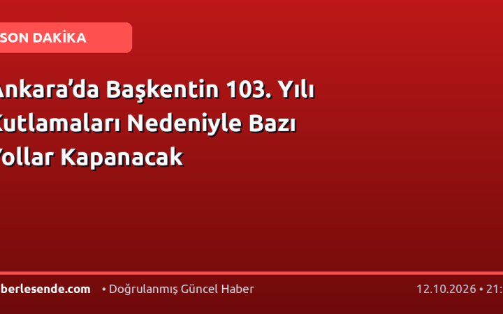 Ankara’da Başkentin 103. Yılı Kutlamaları Nedeniyle Bazı Yollar Kapanacak