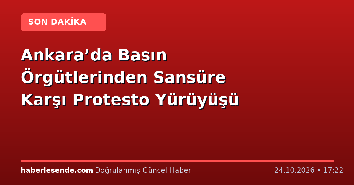 Ankara’da Basın Örgütlerinden Sansüre Karşı Protesto Yürüyüşü