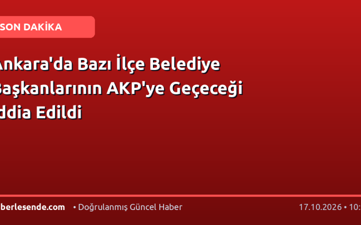 Ankara'da Bazı İlçe Belediye Başkanlarının AKP'ye Geçeceği İddia Edildi