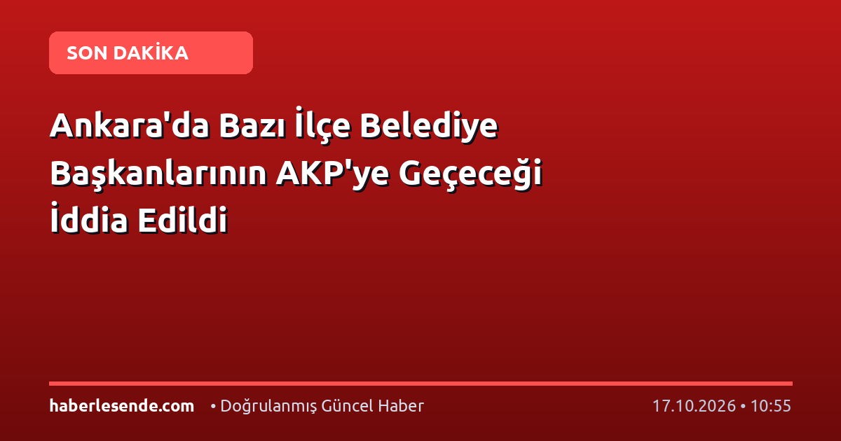 Ankara'da Bazı İlçe Belediye Başkanlarının AKP'ye Geçeceği İddia Edildi