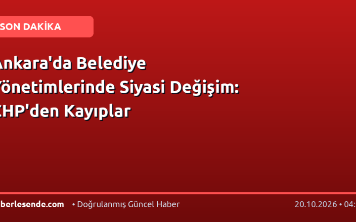 Ankara'da Belediye Yönetimlerinde Siyasi Değişim: CHP'den Kayıplar