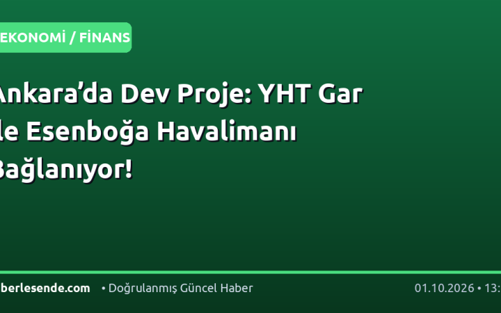 Ankara’da Dev Proje: YHT Gar ile Esenboğa Havalimanı Bağlanıyor!