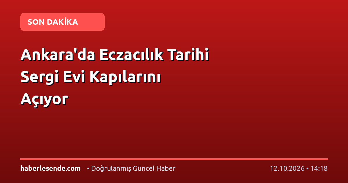 Ankara'da Eczacılık Tarihi Sergi Evi Kapılarını Açıyor
