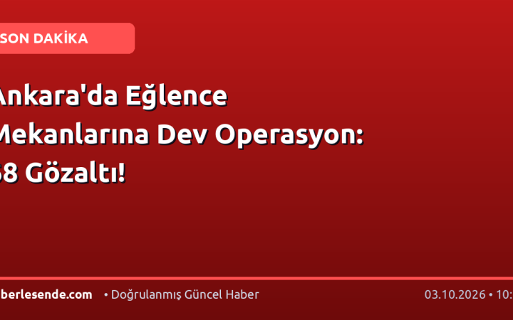 Ankara'da Eğlence Mekanlarına Dev Operasyon: 68 Gözaltı!