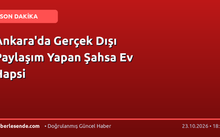 Ankara'da Gerçek Dışı Paylaşım Yapan Şahsa Ev Hapsi
