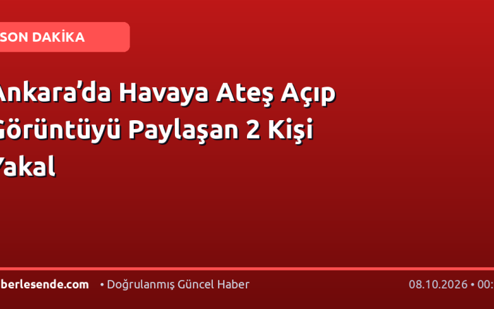 Ankara’da Havaya Ateş Açıp Görüntüyü Paylaşan 2 Kişi Yakal