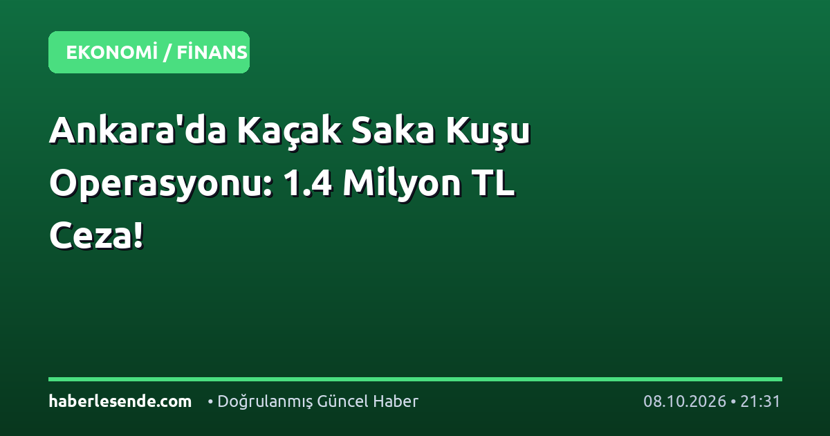 Ankara'da Kaçak Saka Kuşu Operasyonu: 1.4 Milyon TL Ceza!