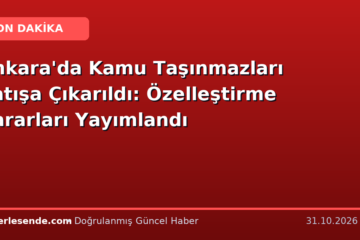Ankara'da Kamu Taşınmazları Satışa Çıkarıldı: Özelleştirme Kararları Yayımlandı