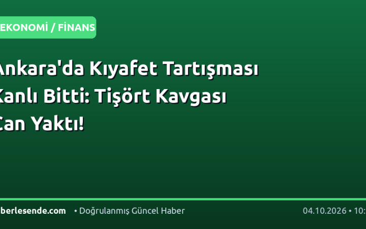 Ankara'da Kıyafet Tartışması Kanlı Bitti: Tişört Kavgası Can Yaktı!