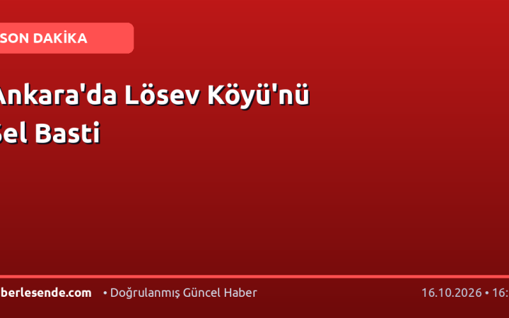 Ankara'da Lösev Köyü'nü Sel Basti