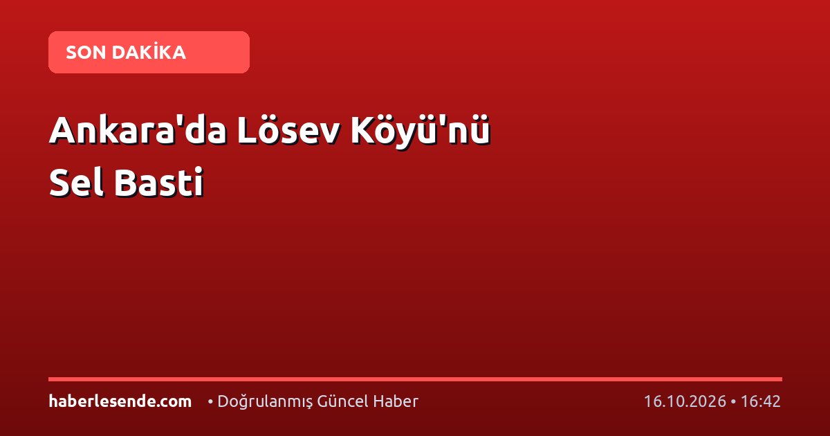 Ankara'da Lösev Köyü'nü Sel Basti