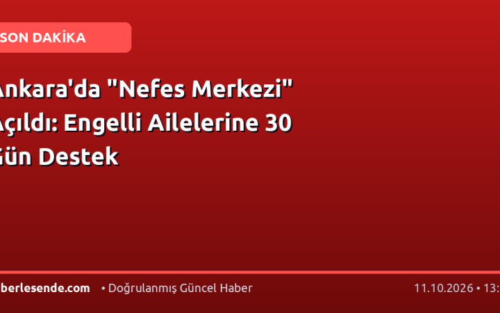 Ankara'da "Nefes Merkezi" Açıldı: Engelli Ailelerine 30 Gün Destek