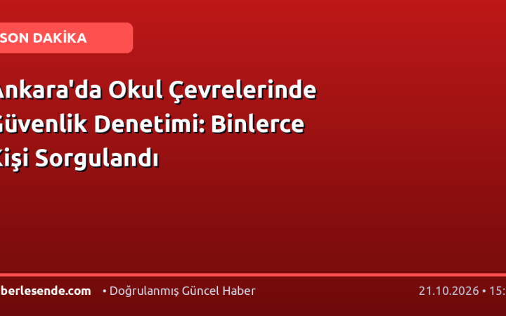 Ankara'da Okul Çevrelerinde Güvenlik Denetimi: Binlerce Kişi Sorgulandı