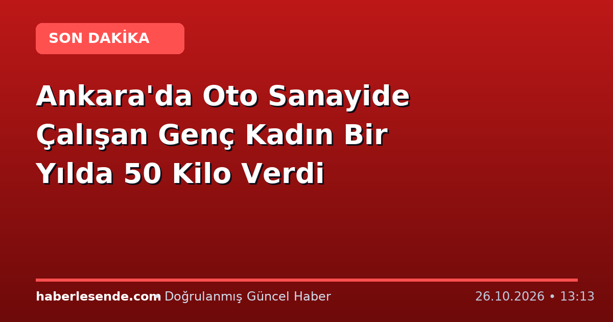 Ankara'da Oto Sanayide Çalışan Genç Kadın Bir Yılda 50 Kilo Verdi