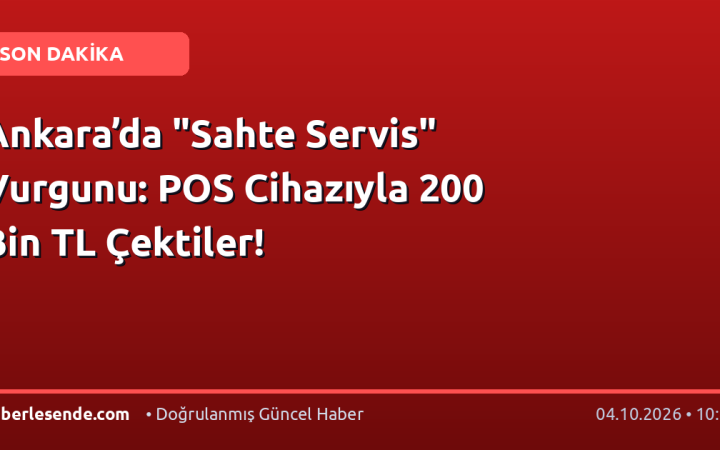 Ankara’da "Sahte Servis" Vurgunu: POS Cihazıyla 200 Bin TL Çektiler!
