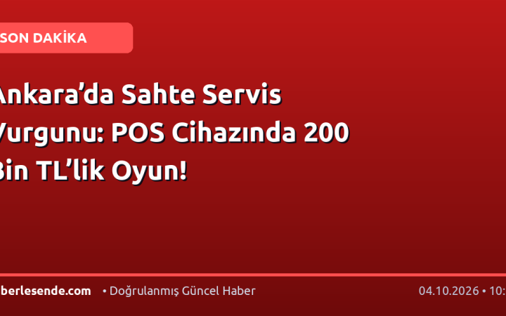 Ankara’da Sahte Servis Vurgunu: POS Cihazında 200 Bin TL’lik Oyun!