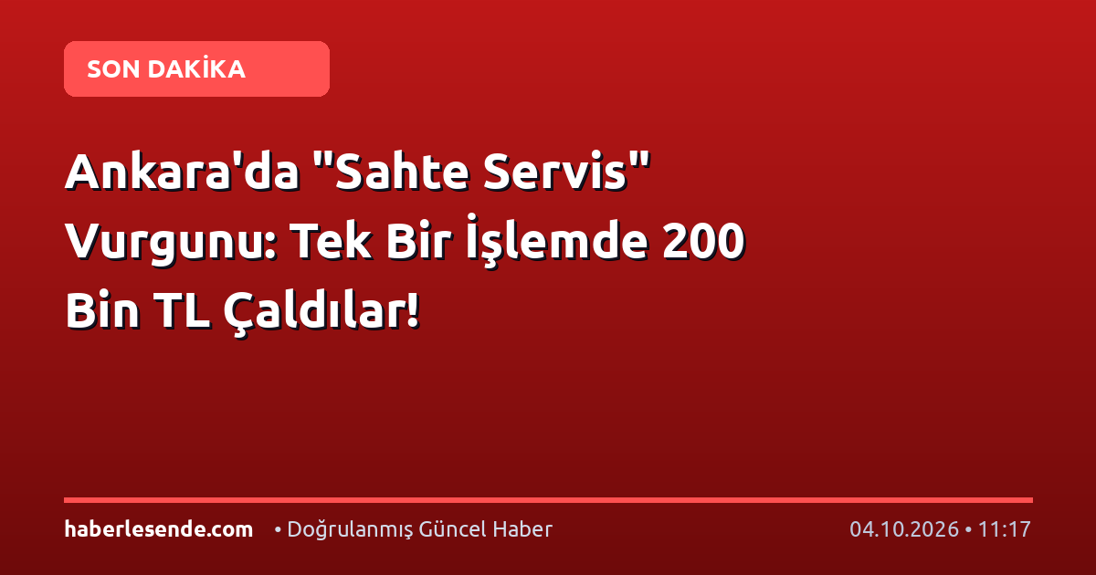 Ankara'da "Sahte Servis" Vurgunu: Tek Bir İşlemde 200 Bin TL Çaldılar!
