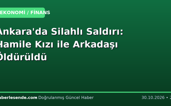 Ankara'da Silahlı Saldırı: Hamile Kızı ile Arkadaşı Öldürüldü