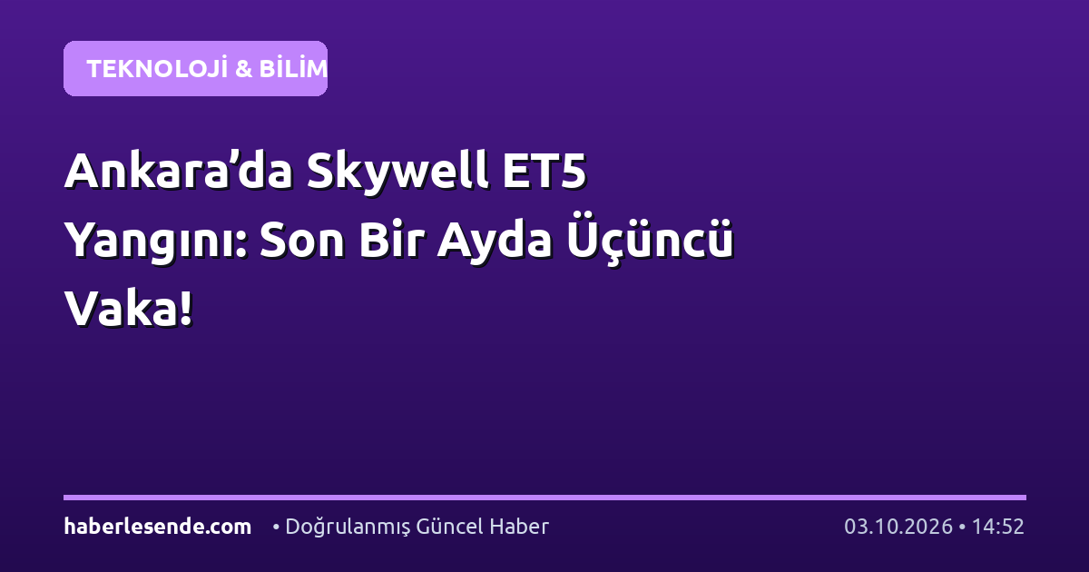 Ankara’da Skywell ET5 Yangını: Son Bir Ayda Üçüncü Vaka!