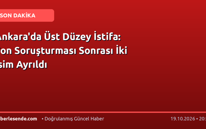 Ankara'da Üst Düzey İstifa: Fon Soruşturması Sonrası İki İsim Ayrıldı