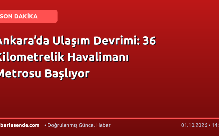 Ankara’da Ulaşım Devrimi: 36 Kilometrelik Havalimanı Metrosu Başlıyor