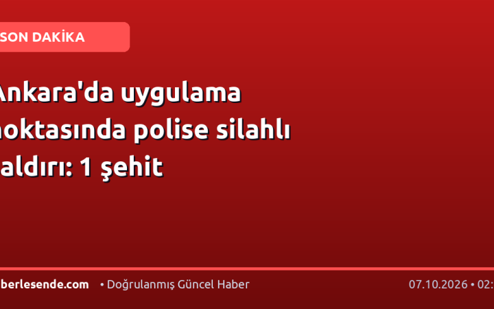 Ankara'da uygulama noktasında polise silahlı saldırı: 1 şehit