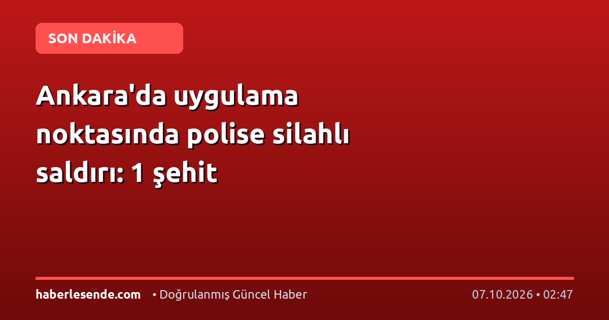 Ankara'da uygulama noktasında polise silahlı saldırı: 1 şehit